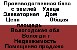 Производственная база с землей › Улица ­ Элеваторная › Дом ­ 43 › Цена ­ 4 000 000 › Общая площадь ­ 500 - Вологодская обл., Вологда г. Недвижимость » Помещения продажа   